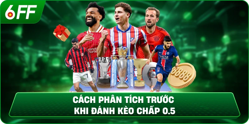 Cách phân tích trước khi đánh kèo chấp 0.5