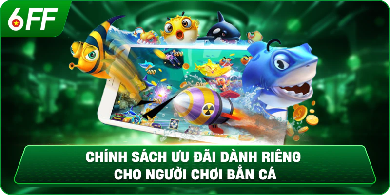 Chính sách ưu đãi dành riêng cho người chơi bắn cá