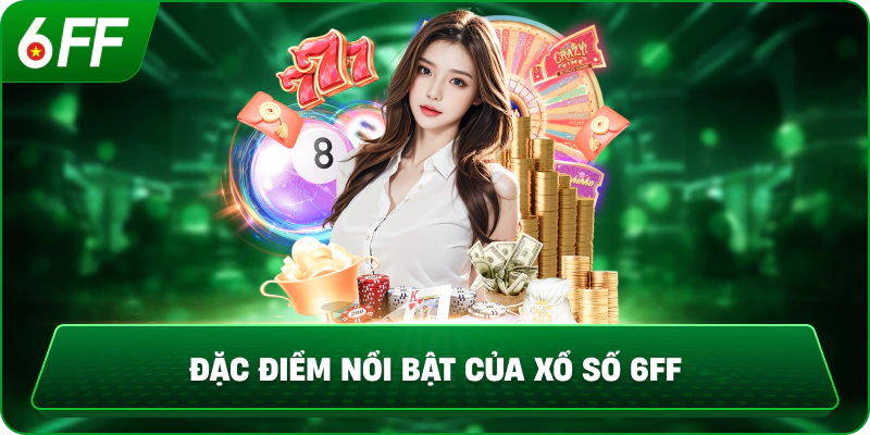 Đặc Điểm Nổi Bật Của Xổ Số 6FF