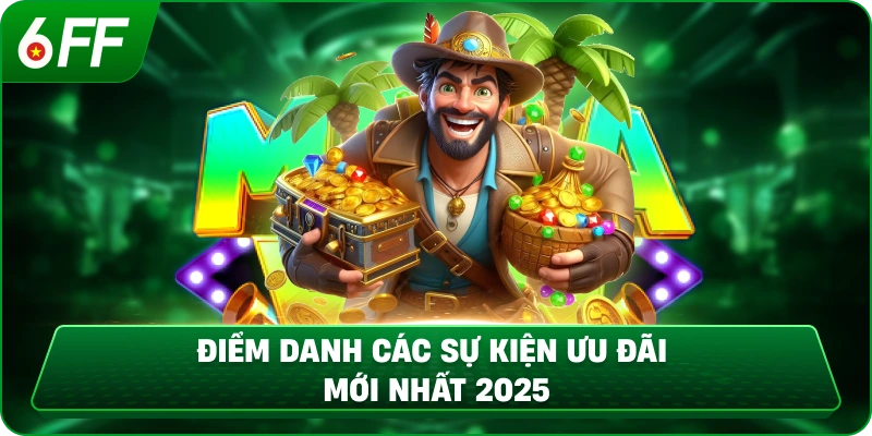 Điểm danh các sự kiện ưu đãi mới nhất 2025