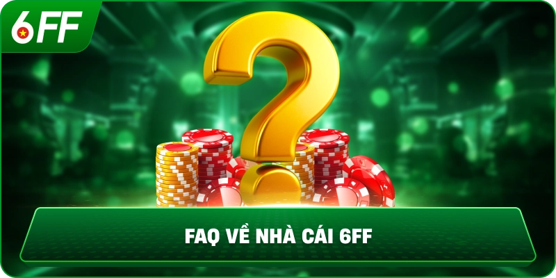 FAQ về nhà cái 6FF