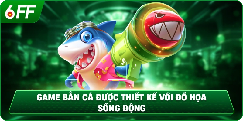 Game bắn cá được thiết kế với đồ họa sống động