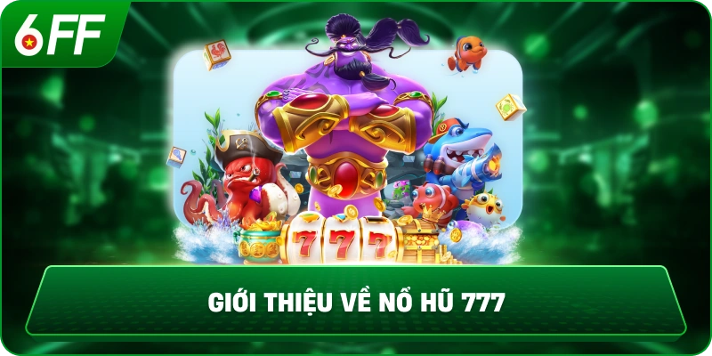 Giới thiệu về Nổ Hũ 777