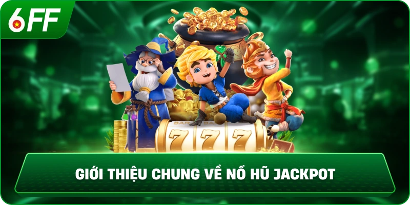 Giới Thiệu Chung Về Nổ Hũ Jackpot