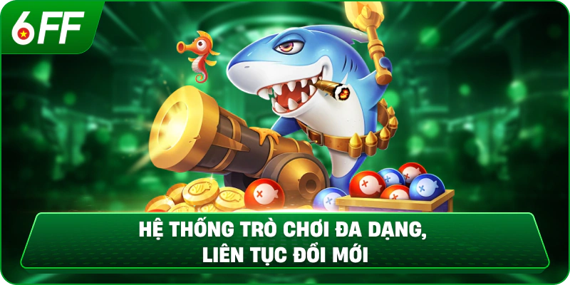 Hệ thống trò chơi đa dạng, liên tục đổi mới