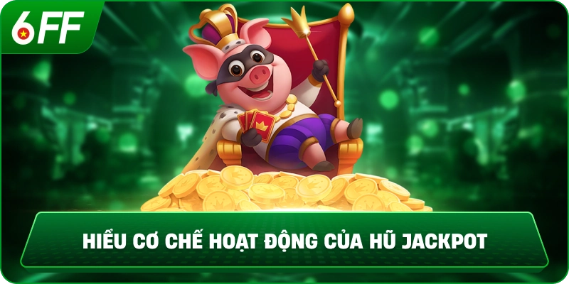Hiểu cơ chế hoạt động của hũ jackpot
