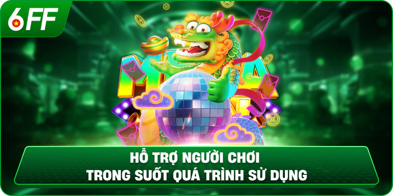 Hỗ trợ người chơi trong suốt quá trình sử dụng