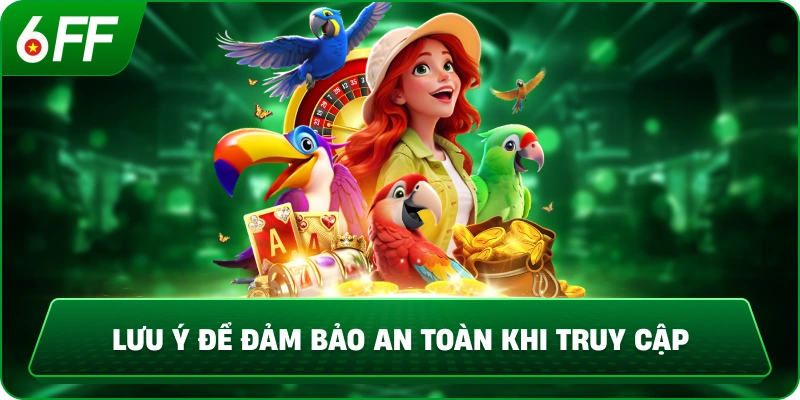 Lưu ý để đảm bảo an toàn khi truy cập