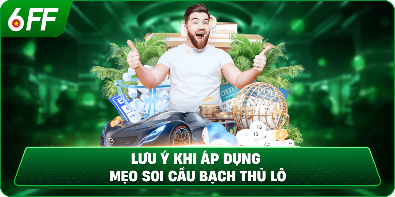 Lưu ý khi áp dụng mẹo soi cầu bạch thủ lô