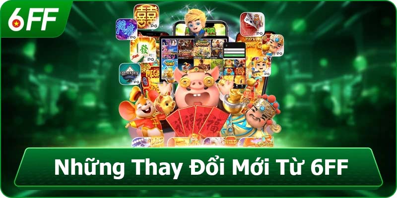 Những Thay Đổi Mới Từ 6FF