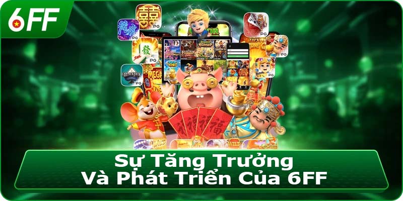 Sự Tăng Trưởng Và Phát Triển Của 6FF