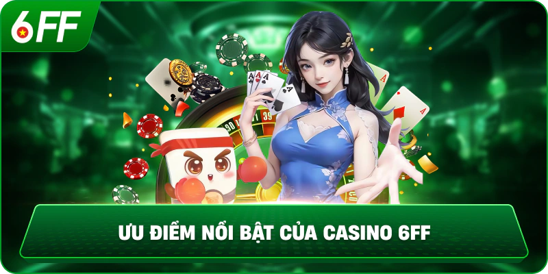 Ưu điểm nổi bật của Casino 6FF