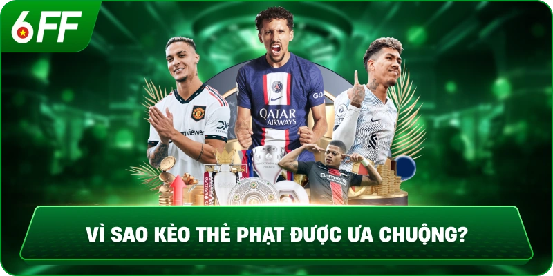 Vì sao kèo thẻ phạt được ưa chuộng?