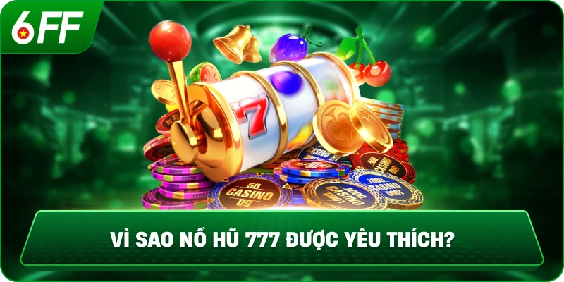 Vì sao Nổ Hũ 777 được yêu thích?